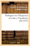 Dialogues sur l'éloquence et Lettre à l'Académie : précédés de l'éloge de Fénelon par le cardinal Maury Books