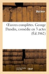 Oeuvres complètes. George Dandin, comédie en 3 actes book