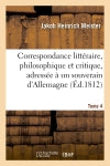 Correspondance littéraire, philosophique et critique, adressée à un souverain d'Allemagne. Tome 4 : depuis 1770 jusqu'en 1782 Contemporary literature Books