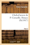Chefs-d'oeuvre de P. Corneille. Tome 2 Horace Classics