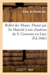 Ballet des Muses . Dansé par Sa Majesté à son chasteau de S. Germain en Laye le 2. decembre 1666 Drama
