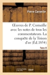 Oeuvres de P. Corneille avec les notes de tous les commentateurs. Tome 8 : La conquête de la Toison d'or Classics