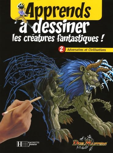 Apprends à dessiner les créatures fantastiques !: Adversaires et Civilisations Manga