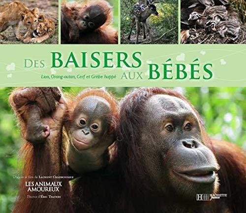 Des baisers aux bébés: Avec le Lion, l'Orang-outan, le Cerf et le Grèbe huppé Books