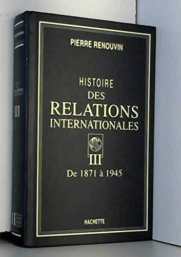 Histoire des relations internationales. Vol. 3. De 1871 à 1945 Politics & History