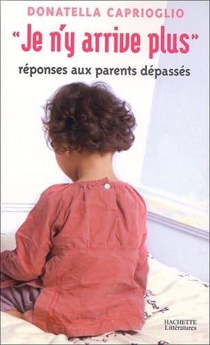 Je n'y arrive plus: Réponses aux parents dépassés book