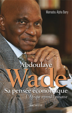 Abdoulaye Wade, sa pensée économique : l'Afrique reprend l'initiative Essays & Short Stories