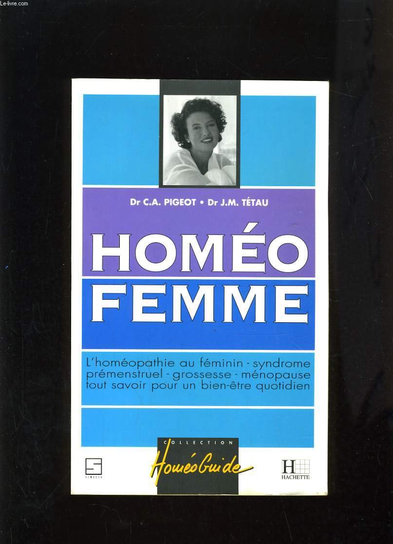 Homéo femme: L'homéopathie au féminin, syndrome prémenstruel, grossesse, ménopause, tout savoir pour un bien-être quotidien Books