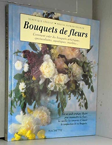Bouquets de fleurs: Comment créer des bouquets artistiques, spectaculaires, aquatiques, insolites... book