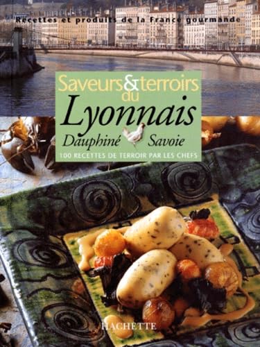 Saveurs Et Terroirs Du Lyonnais, Dauphine, Savoie. 100 Recettes De Terroir Par Les Chefs Books
