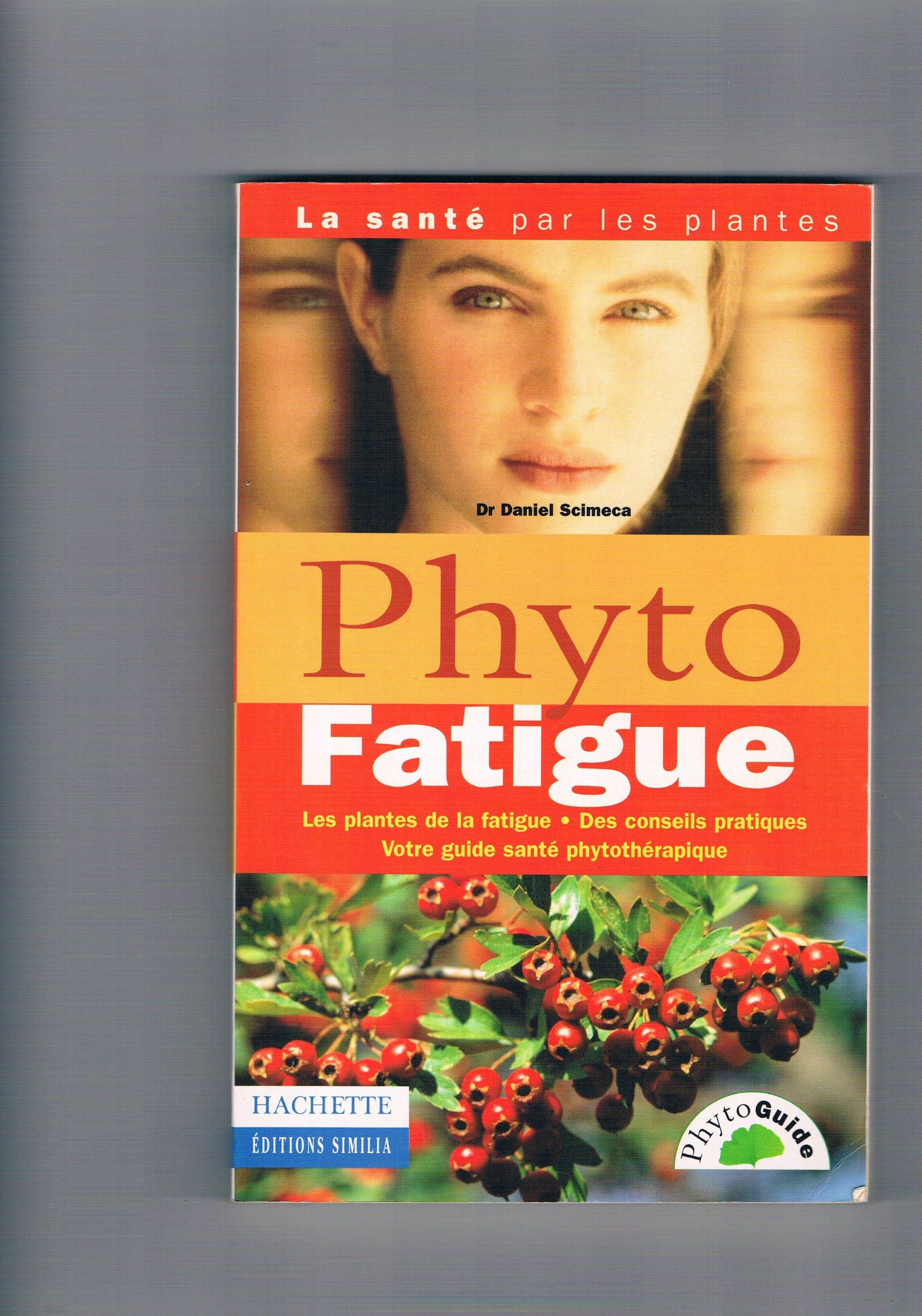 Phyto Fatigue. Les Plantes De La Fatigue, Des Conseils Pratiques, Votre Guide Sante Phytotherapie book