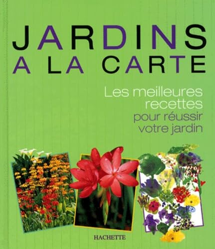 Jardins A La Carte. Les Meilleures Recettes Pour Reussir Votre Jardin book