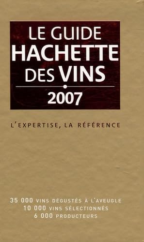 Le guide Hachette des vins: L'expertise, la reference. 35000 vins degustes a l'aveugle, 10000 vins selectionnes, 6000 producteurs Leisure & Fun