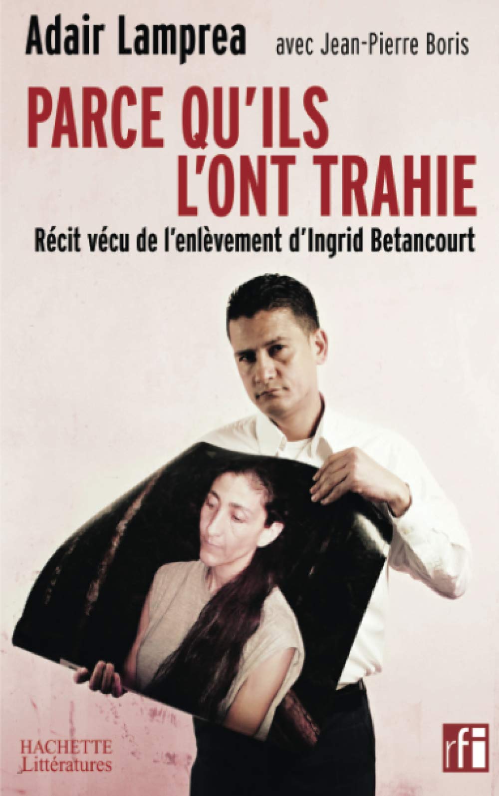 Parce qu'ils l'ont trahie, récit vécu de l'enlèvement d'Ingrid betancourt book