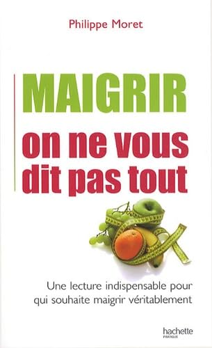 Maigrir on ne vous dit pas tout: Une lecture indispensable pour qui souhaite maigrir véritablement book