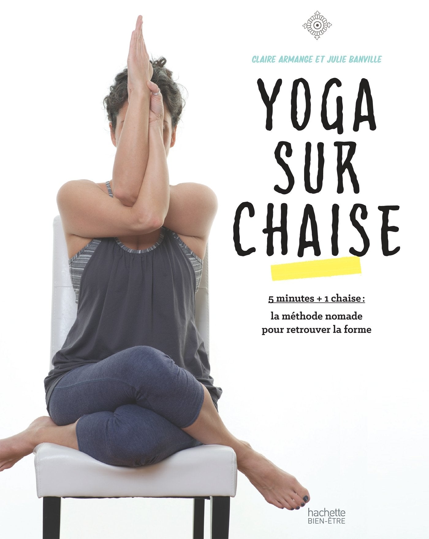 Yoga sur chaise: 5 minutes + 1 chaise : la méthode nomade pour retrouver la forme book