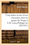 Cinq lettres écrites d'une chaumière dans les gorges des Vosges à S.M. Louis-Philippe Ier : 14 août 1830-27 janvier 1831 book