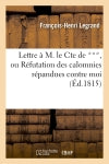 Lettre à M. le Cte de ***, ou Réfutation des calomnies répandues contre moi Politics & History