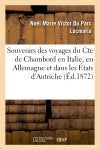 Souvenirs des voyages du Cte de Chambord en Italie, en Allemagne et dans les Etats d'Autriche : de 1839 à 1844. 3e édition Geology & Geography