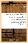 Procès politique d'Oran. Pourvoi en cassation. A M. Dupin aîné, procureur général près la Cour : de cassation Social Sciences