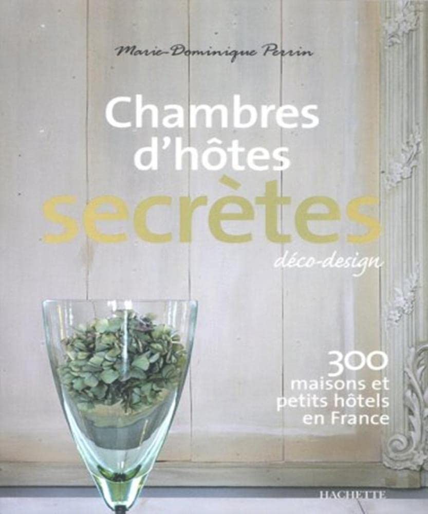 Chambres d'hôtes secrètes: 300 maisons et petits hôtels en France book
