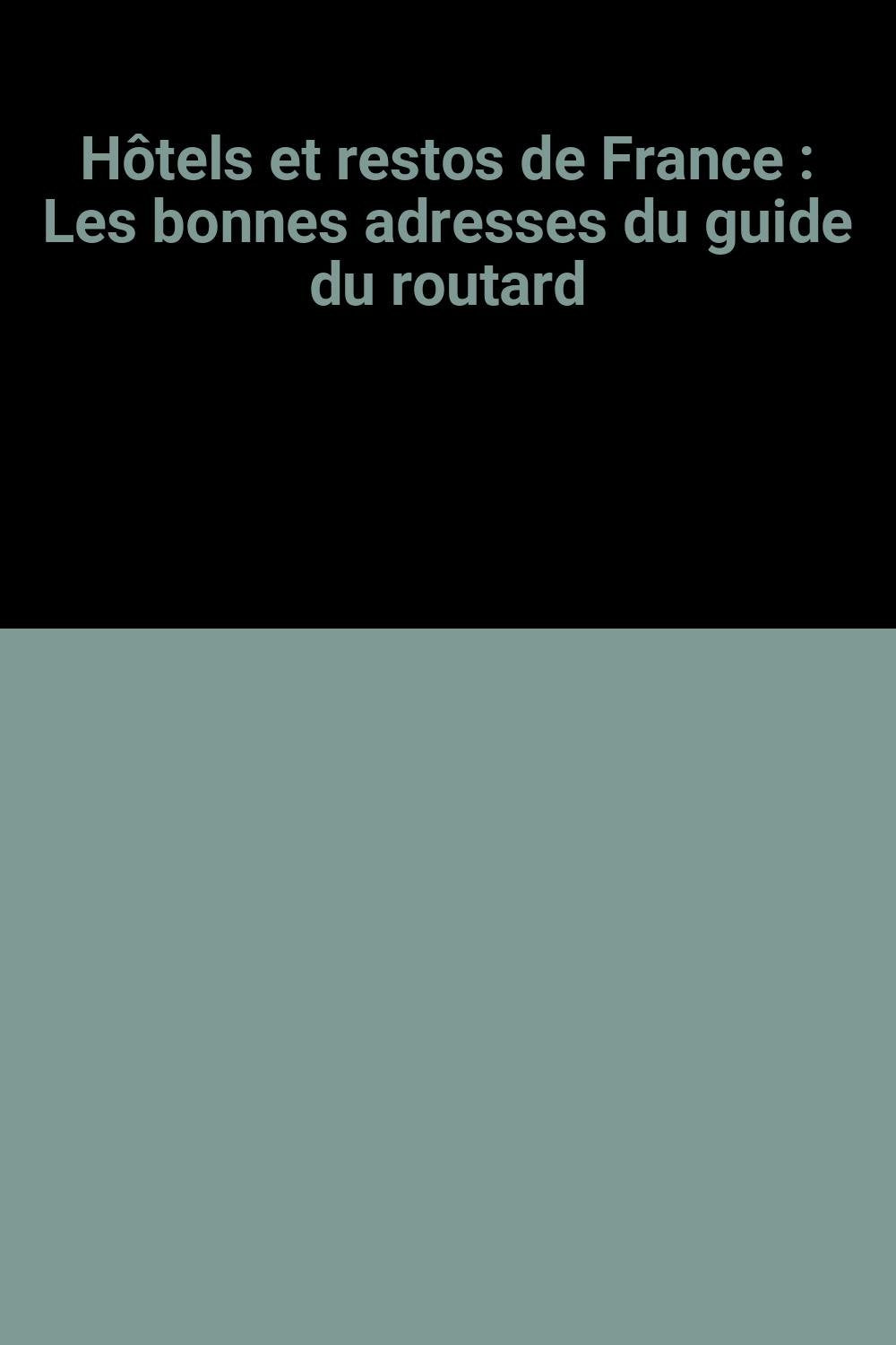 Hôtels et restos de France: Les bonnes adresses du guide du routard book