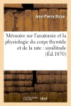 Mémoire sur l'anatomie et la physiologie du corps thyroïde et de la rate : similitude de structure : et de fonction Medicine