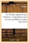Les Suisses appréciés par l'histoire, ou Quelques-unes de leurs perfidies, révoltes : refus de combattre, etc. 2e édition Politics & History
