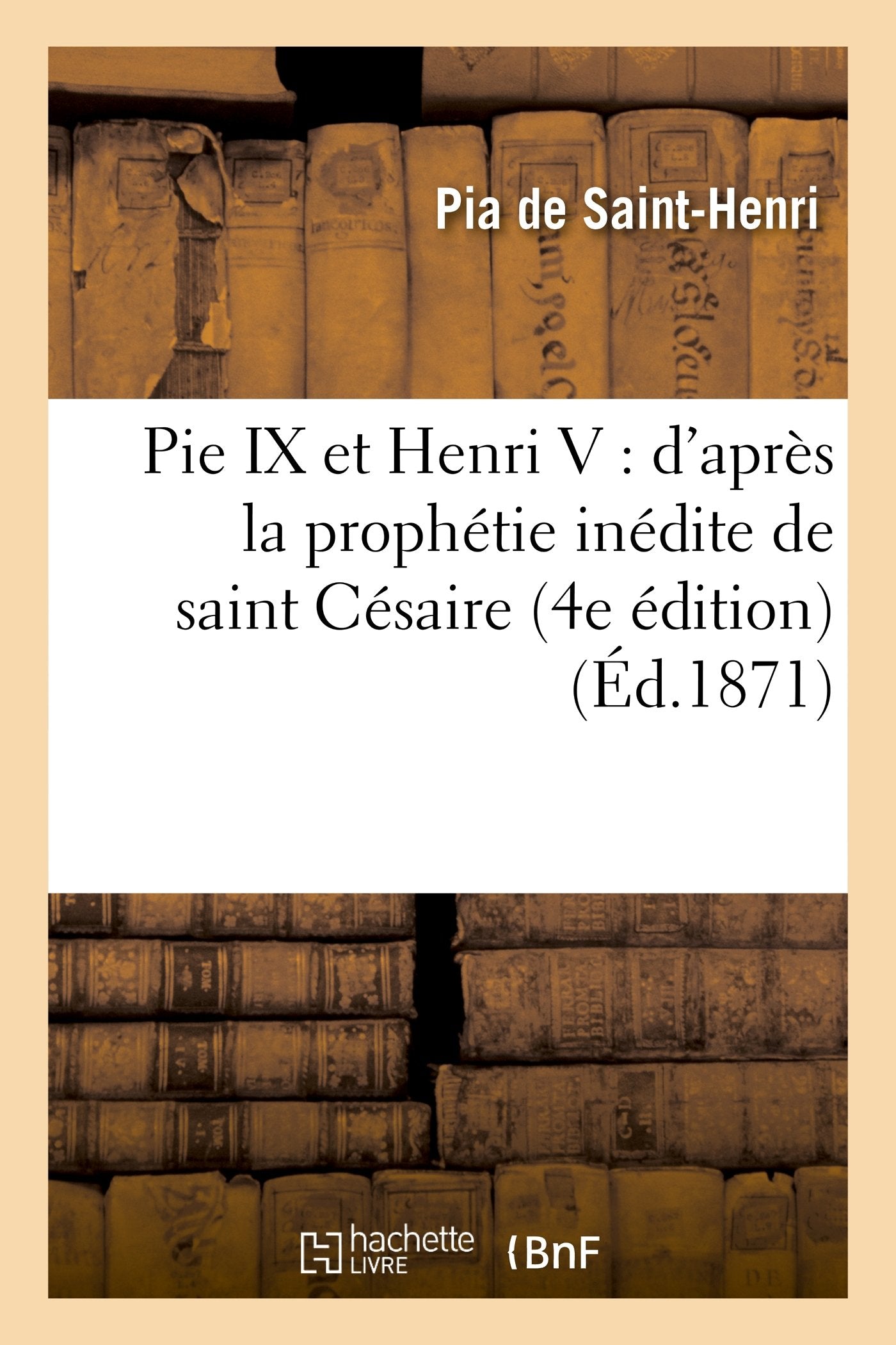 Pie IX et Henri V : d'après la prophétie inédite de saint Césaire (4e édition) book