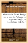 Mémoire du duc de Rovigo, sur la mort de Pichegru, du capitaine Wright, de M. Bathurst : et sur quelques autres circonstances de sa vie book