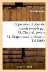 Oppression et abus de pouvoir exercés par M. Chaptal, envers M. Draparnaud, professeur : et envers la famille Seneaux,... book
