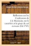 Réflexions sur les Confessions de J.-J. Rousseau, sur le caractère et le génie de cet écrivain : sur les causes et l'étendue de son influence sur l'opinion publique... Classics