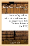 Société d'agriculture, sciences, arts et commerce du département de la Charente : Discours prononcé le mercredi 15 décembre 1869, en séance solennelle... Social Sciences