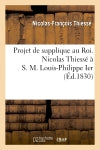 Projet de supplique au Roi. Nicolas Thiessé à S. M. Louis-Philippe Ier Social Sciences