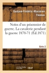 Notes d'un prisonnier de guerre : 2ème série. La cavalerie pendant la guerre 1870-71 Politics & History