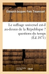 Le suffrage universel est-il au-dessus de la République ? : questions du temps Social Sciences
