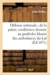 Défense nationale de la patrie, conférence donnée au profit des blessés des ambulances du Lot Social Sciences