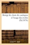 Abrégé de choix de cantiques à l'usage des écoles Classics