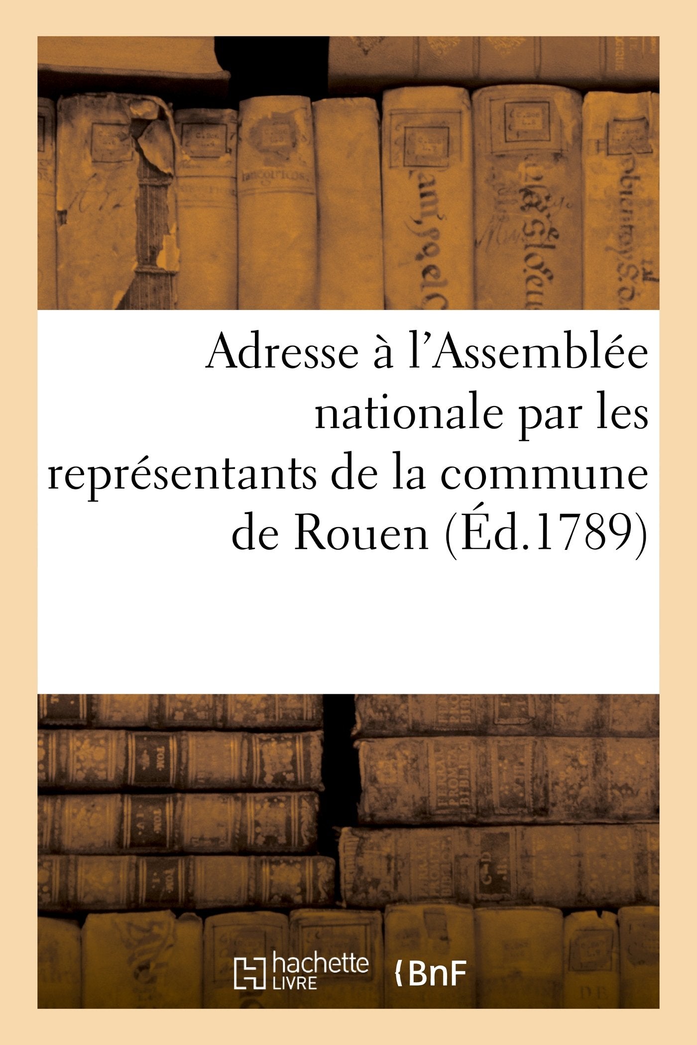 Adresse à l'Assemblée nationale par les représentants de la commune de Rouen book