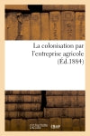 La colonisation par l'entreprise agricole Politics & History