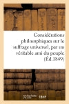 Considérations philosophiques sur le suffrage universel, par un véritable ami du peuple book