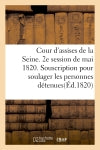 Cour d'assises de la Seine. 2e session de mai 1820. Souscription pour soulager les personnes : détenues en vertu de la loi du 26 mars 1820 Law