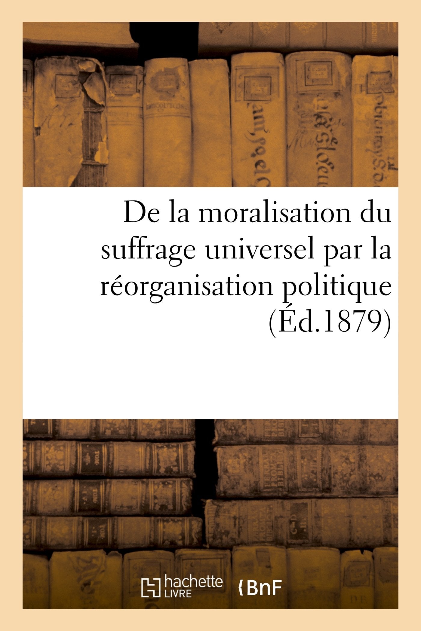 De la moralisation du suffrage universel par la réorganisation politique dans les hautes classes book