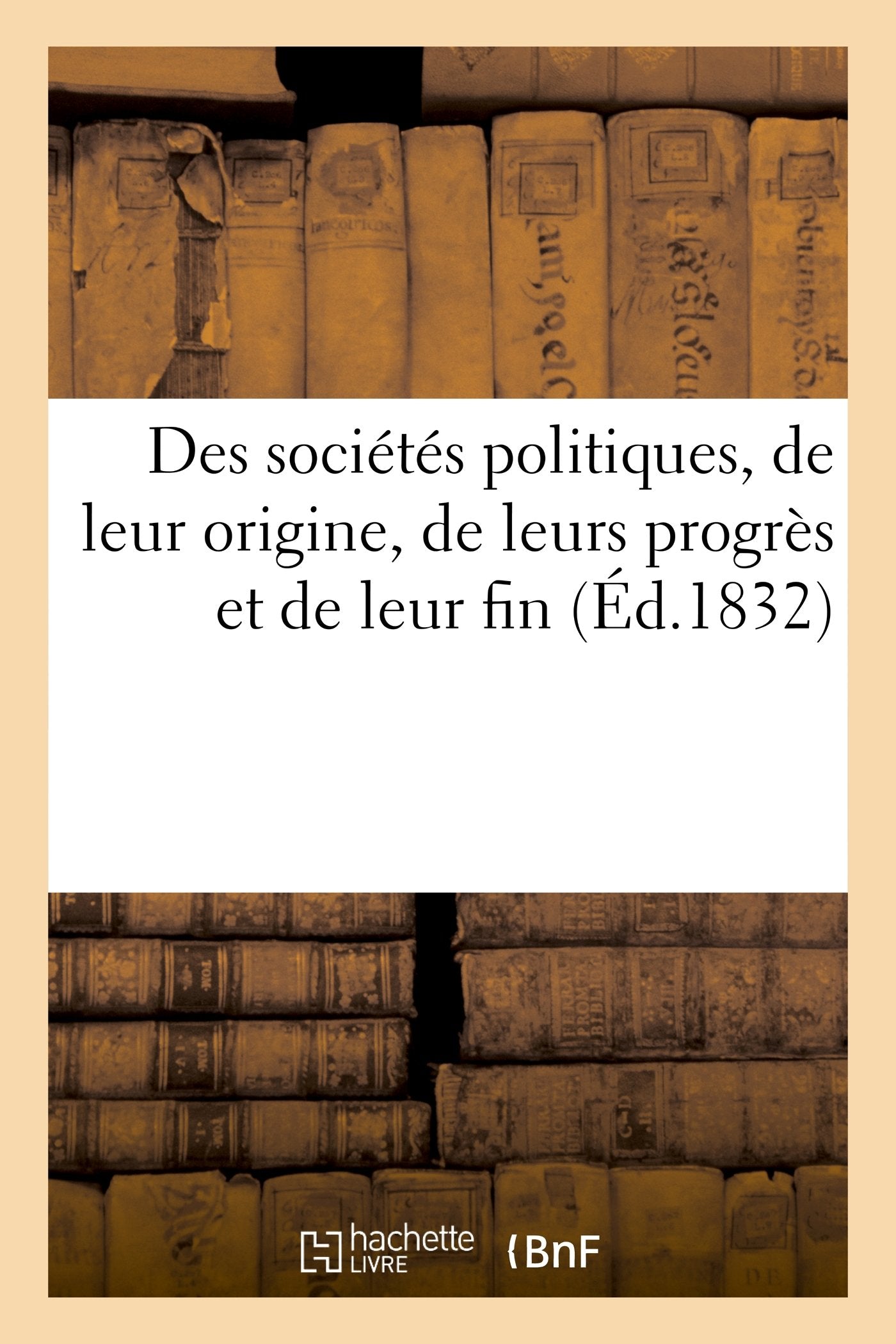 Des sociétés politiques, de leur origine, de leurs progrès et de leur fin book