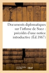 Documents diplomatiques sur l'isthme de Suez : précédés d'une notice introductive Politics & History