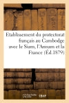 Etablissement du protectorat français au Cambodge avec le Siam, l'Annam et la France book
