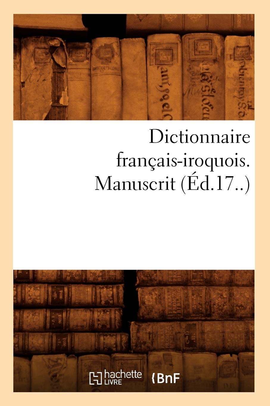 Dictionnaire français-iroquois. Manuscrit (Éd.17..) book
