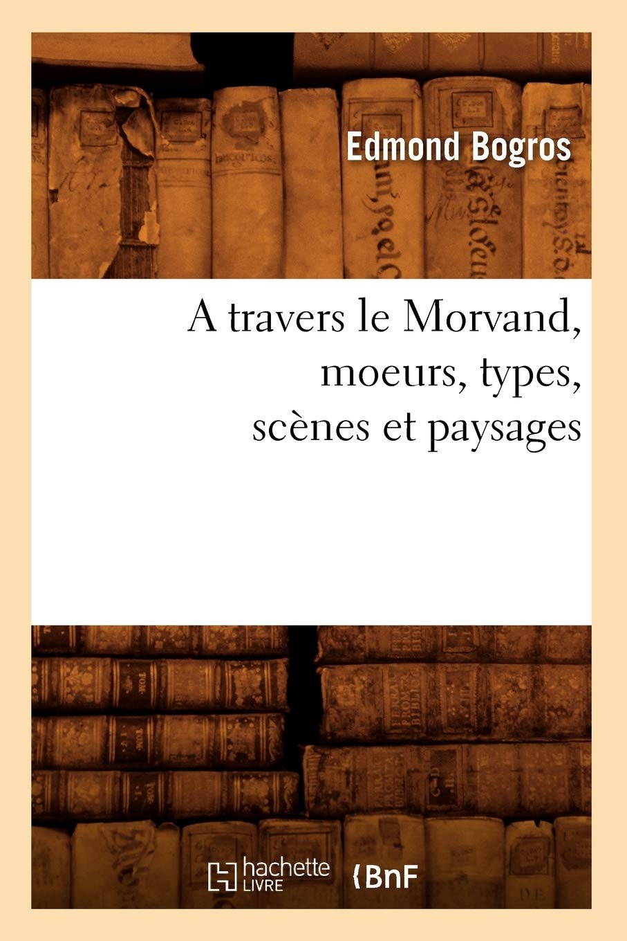 A travers le Morvand, moeurs, types, scènes et paysages book