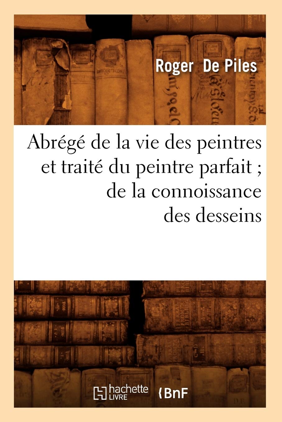 Abrégé de la vie des peintres et traité du peintre parfait de la connoissance des desseins book