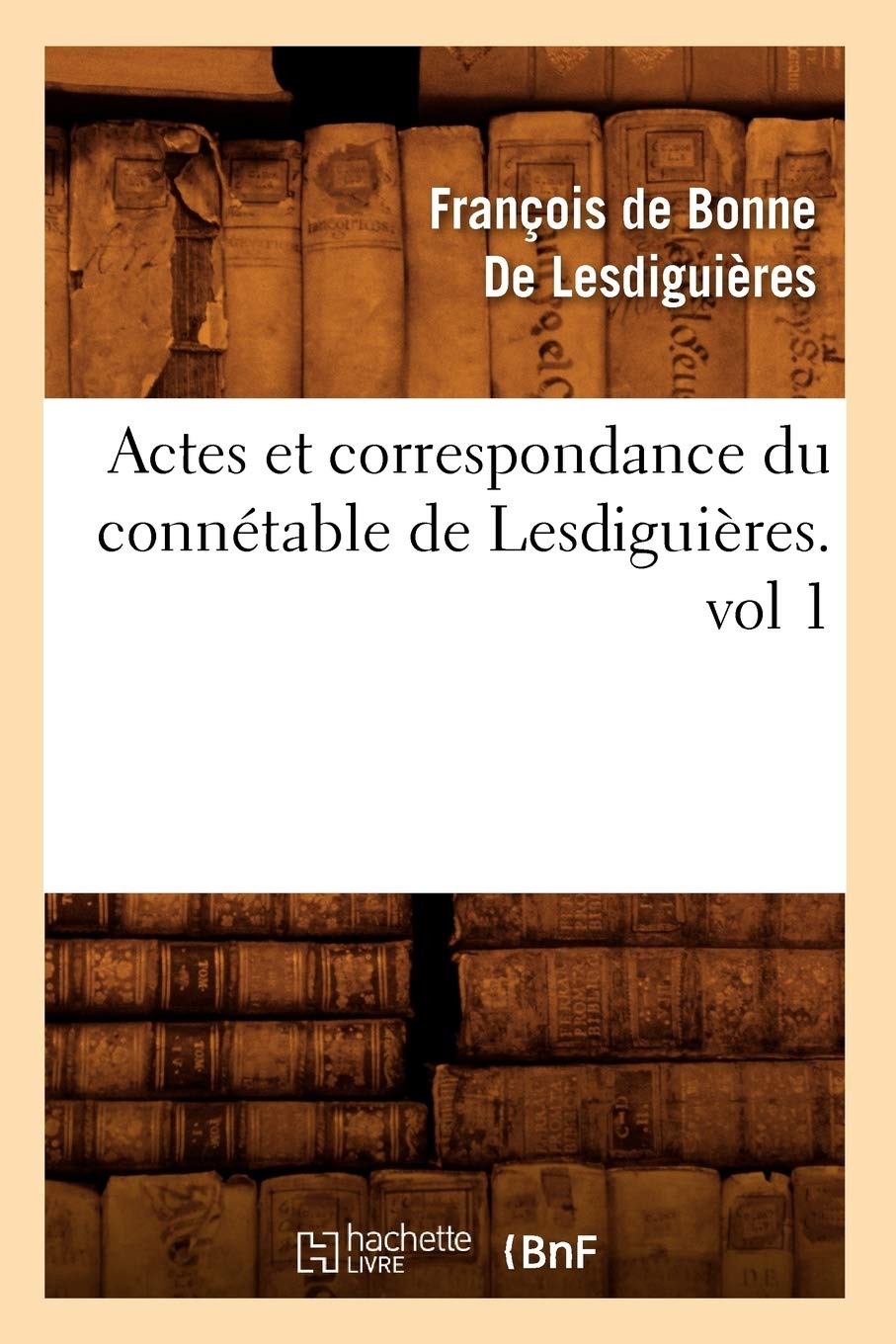 Actes et correspondance du connétable de Lesdiguières.vol 1 book